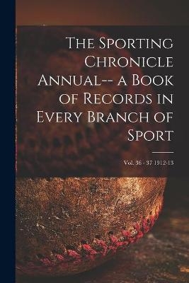 The Sporting Chronicle Annual-- a Book of Records in Every Branch of Sport; vol. 36 - 37 1912-13