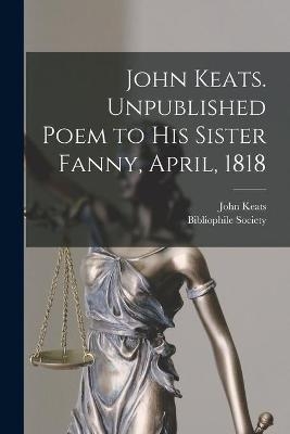John Keats. Unpublished Poem to His Sister Fanny, April, 1818 - John 1795-1821 Keats