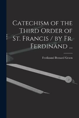 Catechism of the Third Order of St. Francis / by Fr. Ferdinand ... - 