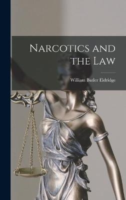 Narcotics and the Law - William Butler Eldridge