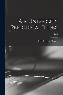 Air University Periodical Index; 1981 - 