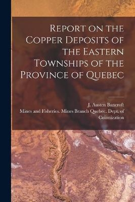 Report on the Copper Deposits of the Eastern Townships of the Province of Quebec [microform]