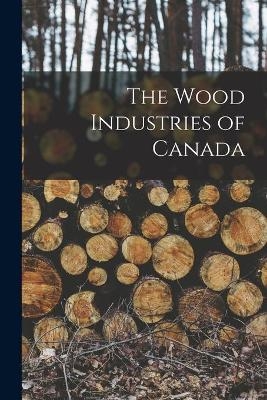 The Wood Industries of Canada [microform] -  Anonymous