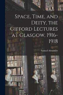 Space, Time, and Deity [microform], the Gifford Lectures at Glasgow, 1916-1918