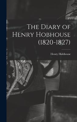 The Diary of Henry Hobhouse (1820-1827) - Henry 1776-1854 Hobhouse