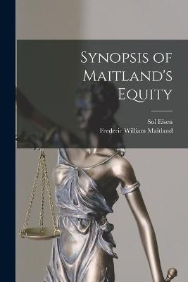 Synopsis of Maitland's Equity - Sol Eisen, Frederic William 1850-1906 Maitland