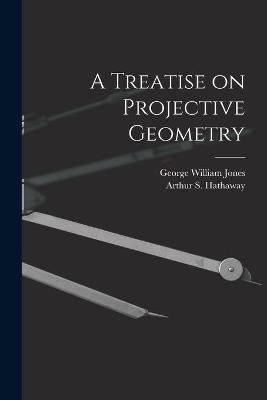 A Treatise on Projective Geometry - George William 1837-1911 Jones