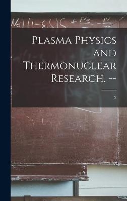 Plasma Physics and Thermonuclear Research. --; 2 -  Anonymous