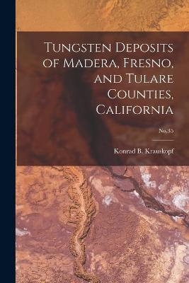 Tungsten Deposits of Madera, Fresno, and Tulare Counties, California; No.35 - 