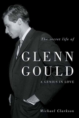 Secret Life of Glenn Gould -  Michael Clarkson