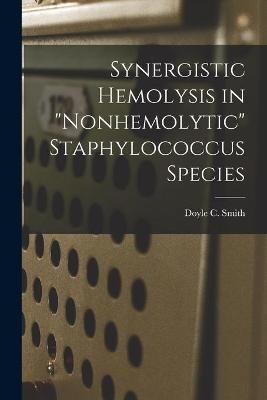 Synergistic Hemolysis in "nonhemolytic" Staphylococcus Species - Doyle C Smith