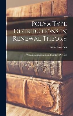 Polya Type Distributions in Renewal Theory; With an Application to an Inventory Problem - Frank 1921- Proschan