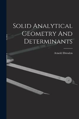 Solid Analytical Geometry And Determinants - Arnold Dresden