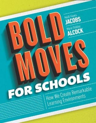 Bold Moves for Schools - Heidi Hayes Jacobs, Marie Hubley Alcock