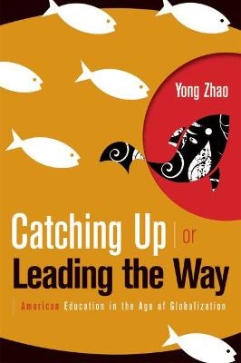 Catching Up or Leading the Way - Yong Zhao