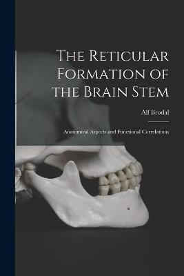 The Reticular Formation of the Brain Stem; Anatomical Aspects and Functional Correlations - Alf 1910- Brodal