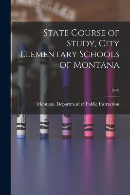 State Course of Study, City Elementary Schools of Montana; 1918 - 