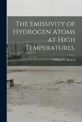 The Emissivity of Hydrogen Atoms at High Temperatures. - William C Benton
