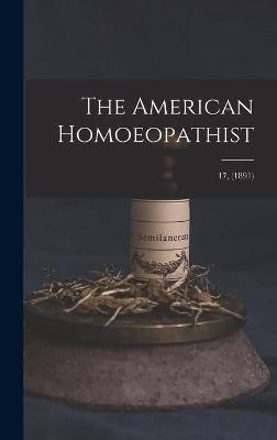 The American Homoeopathist; 17, (1891) -  Anonymous
