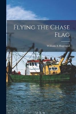 Flying the Chase Flag - William A Hagelund