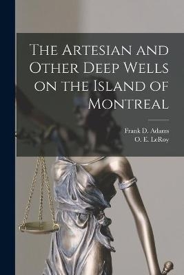 The Artesian and Other Deep Wells on the Island of Montreal [microform] - 