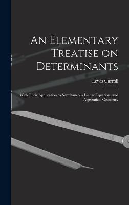 An Elementary Treatise on Determinants - Lewis 1832-1898 Carroll