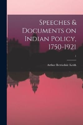 Speeches & Documents on Indian Policy, 1750-1921; 1 - Arthur Berriedale 1879-1944 Keith