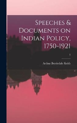 Speeches & Documents on Indian Policy, 1750-1921; 1 - Arthur Berriedale 1879-1944 Keith
