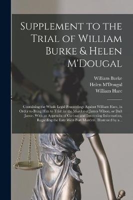 Supplement to the Trial of William Burke & Helen M'Dougal [electronic Resource] - William 1792-1829 Burke
