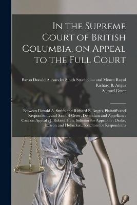 In the Supreme Court of British Columbia, on Appeal to the Full Court [microform] - Samuel Greer