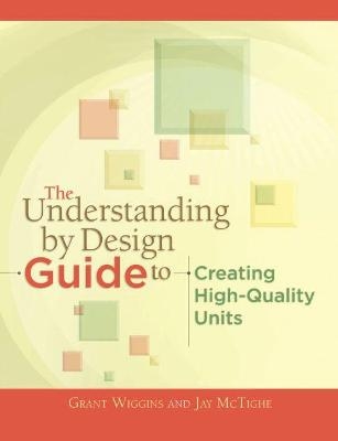 The Understanding by Design Guide to Creating High-Quality Units - Grant Wiggins, Jay McTighe