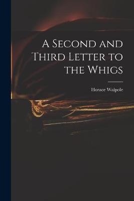 A Second and Third Letter to the Whigs - Horace 1717-1797 Walpole