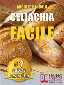 CELIACHIA FACILE. Come vivere una vita di allergie e intolleranze alimentari in modo sano attraverso una dieta bilanciata. - MICHELE MENDOLA