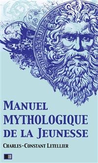 Manuel mythologique de la Jeunesse (Illustré)