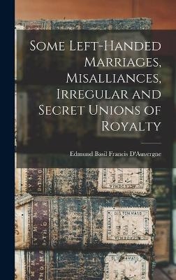 Some Left-handed Marriages, Misalliances, Irregular and Secret Unions of Royalty - 