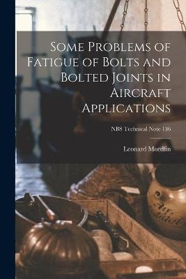 Some Problems of Fatigue of Bolts and Bolted Joints in Aircraft Applications; NBS Technical Note 136 - Leonard Mordfin