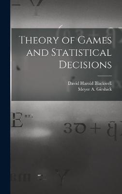 Theory of Games and Statistical Decisions - David Harold 1919- Blackwell, Meyer a Girshick