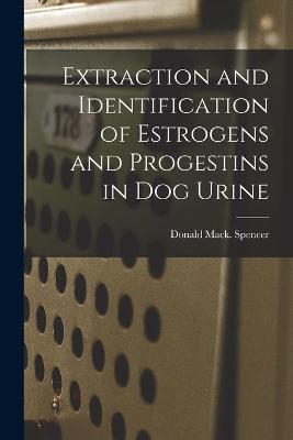 Extraction and Identification of Estrogens and Progestins in Dog Urine - Donald Mack Spencer