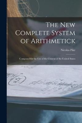 The New Complete System of Arithmetick - Nicolas 1743-1819 Pike
