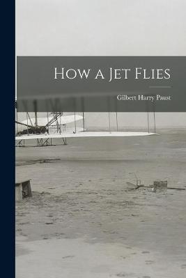 How a Jet Flies - Gilbert Harry Paust