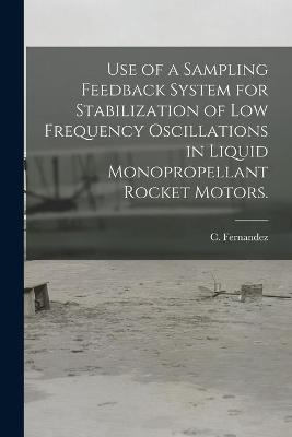 Use of a Sampling Feedback System for Stabilization of Low Frequency Oscillations in Liquid Monopropellant Rocket Motors.