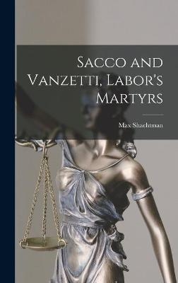 Sacco and Vanzetti, Labor's Martyrs - Max 1903-1972 Shachtman