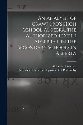 An Analysis of Crawford's High School Algebra, the Authorized Text in Algebra I, in the Secondary Schools in Alberta - Alexander Cotsman