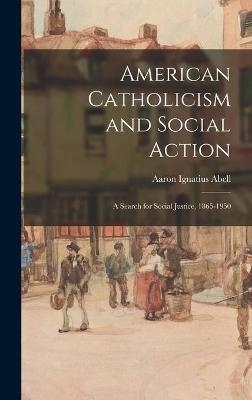 American Catholicism and Social Action - Aaron Ignatius 1903-1965 Abell