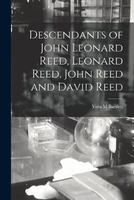 Descendants of John Leonard Reed, Leonard Reed, John Reed and David Reed - Vera M Bartlett