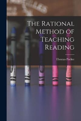 The Rational Method of Teaching Reading [microform] - Thomas Packer