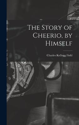 The Story of Cheerio, by Himself - Charles Kellogg Field