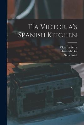 T&iacute;a Victoria's Spanish Kitchen - Victoria Serra, Elizabeth Gili, Nina Froul
