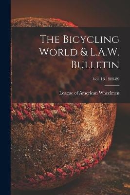 The Bicycling World & L.A.W. Bulletin; vol. 18 1888-89