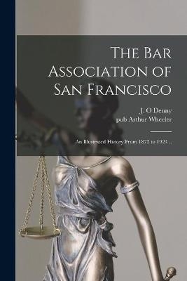 The Bar Association of San Francisco; an Illustrated History From 1872 to 1924 .. - 